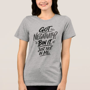 Got Negativity? Bin It. Just Not In Me – Funny T-S Tri-Blend Shirt