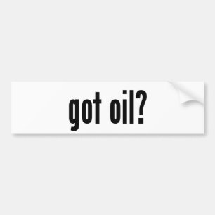 got oil? bumper sticker