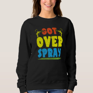 Got Over Spray Car Detailing Auto Body Painter  1 Sweatshirt
