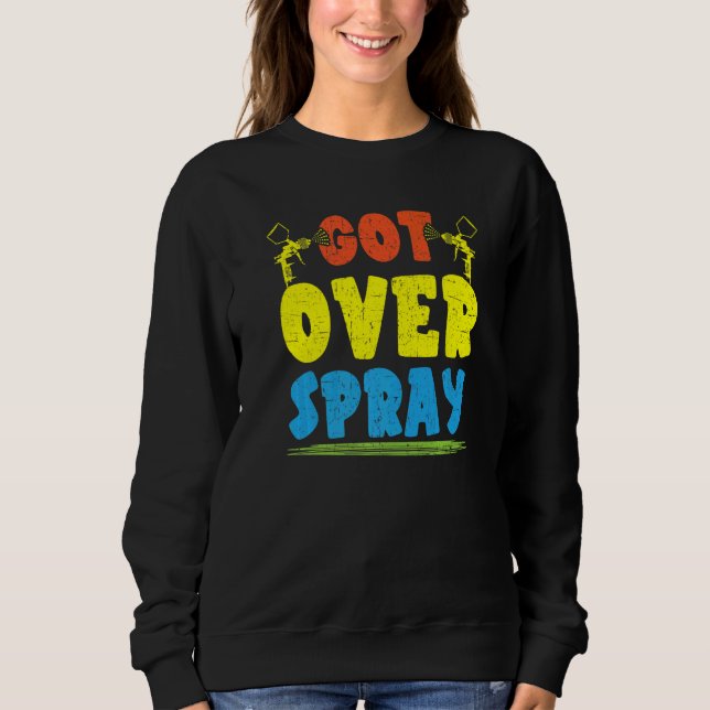 Got Over Spray Car Detailing Auto Body Painter  1 Sweatshirt (Front)