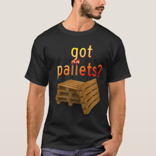 Got Pallets? T-Shirt