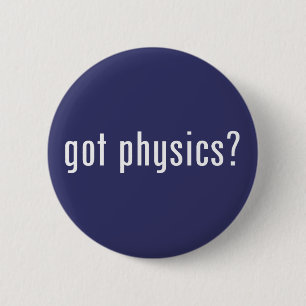 got physics? 6 cm round badge