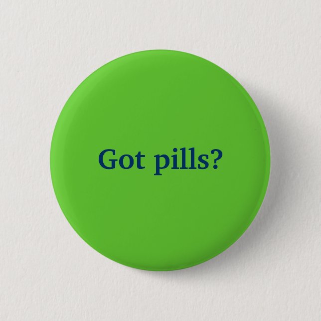 Got pills? 6 cm round badge (Front)