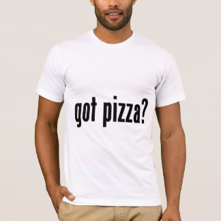 got pizza? T-Shirt