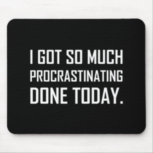 Got Procrastinating Done Today Mouse Pad