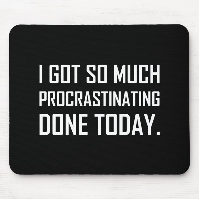 Got Procrastinating Done Today Mouse Pad (Front)