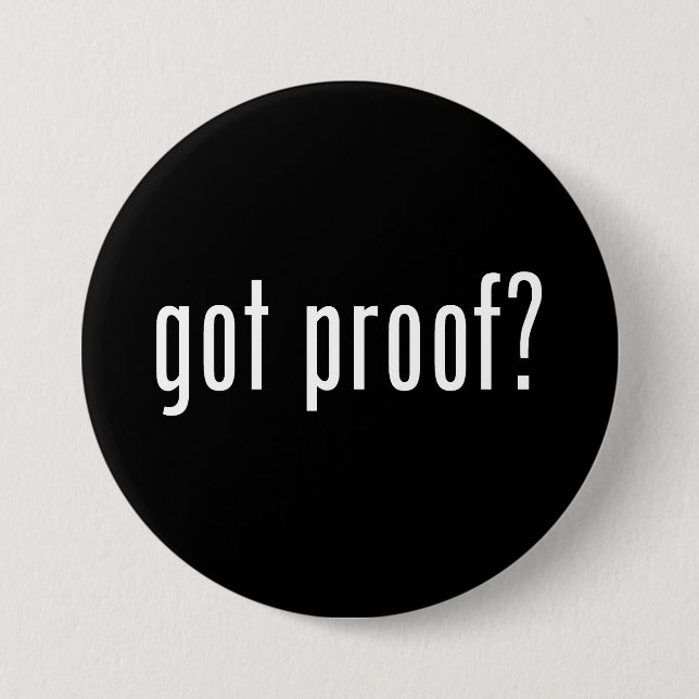 got proof? 7.5 cm round badge (Front)