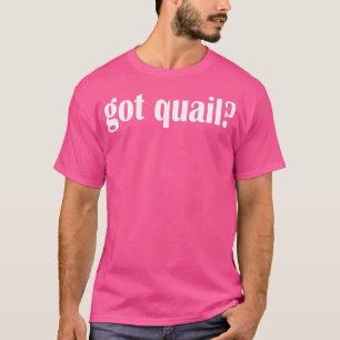 Got Quail Fit Quail Hunting T-Shirt