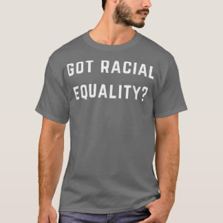 Got Racial EqualityEqual Rights 2588  T-Shirt