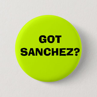 GOT SANCHEZ? 6 CM ROUND BADGE