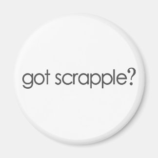 Got Scrappleã¯Â‚¬Â¥ Magnet