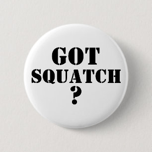 Got Squatch ? 6 Cm Round Badge