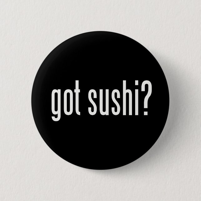 Got Sushi? 6 Cm Round Badge (Front)