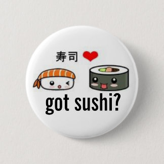 got sushi? 6 cm round badge