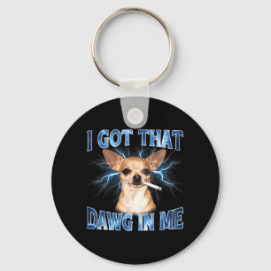 Got that Dawg in Funny Dog Chihuahua Lovers Funny Key Ring