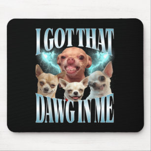 Got That Dawg in Funny Dog Chihuahua Lovers Funny Mouse Pad