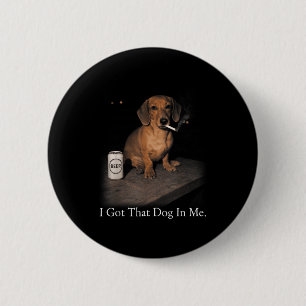 Got that dog in funny dachshund smoking for men 6 cm round badge