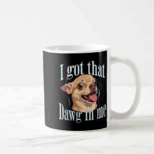 Got that Dog in Funny Dog Chihuahua Lovers Men Coffee Mug