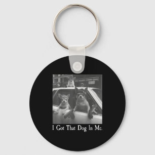 Got that dog in funny dog chihuahua lovers men key ring