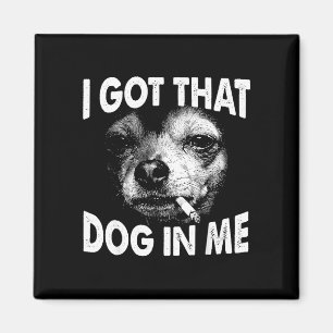 Got that dog in funny dog chihuahua lovers men magnet