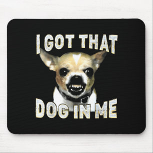 Got that dog in funny dog chihuahua lovers men mouse pad