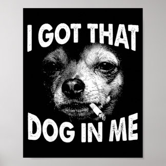 Got that dog in funny dog chihuahua lovers men poster