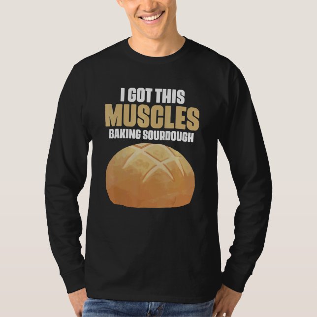 Got These Muscles Baking Sourdough Pastries for Br T-Shirt (Front)