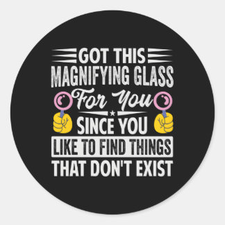 Got This Magnifying Glass For You Since You Like T Classic Round Sticker