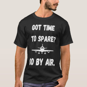 Got Time To Spare Go By Air  Air Travel T-Shirt