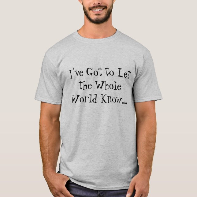"Got to Let the Whole World Know" tshirt (Front)