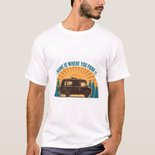Got To Live Home Is Where You Park It T-Shirt