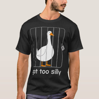 Got Too Silly Funny Goose Goose Pun T-Shirt