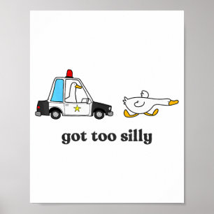 Got Too Silly Funny Goose Humor Animal Lovers  Poster