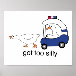 Got Too Silly Funny Goose Police Humour Poster