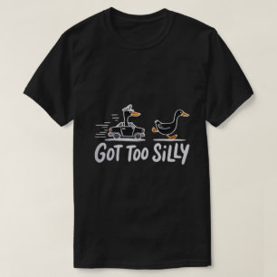 Got Too Silly Funny Goose Police Humour T-Shirt