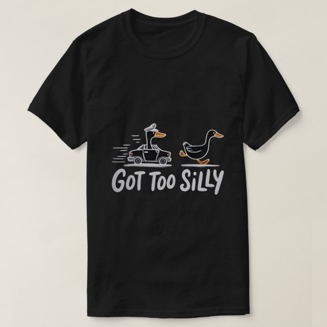 Got Too Silly Funny Goose Police Humour T-Shirt (Design Front)