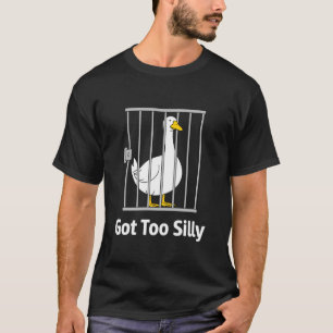 Got Too Silly Funny Goose Pun Humour Birds lover S T-Shirt
