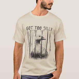 Got Too Silly Goose, Funny Silly Goose Meme T-Shirt