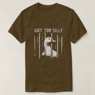 Got Too Silly Goose Jail Meme Funny Animal T-Shirt
