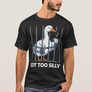 Got Too Silly Humour Pun Funny Goose T-Shirt