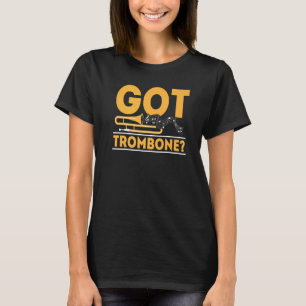 Got Trombone Player Musician Trombonist Instrument T-Shirt