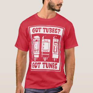 Got Tubes vacuum tubes T-Shirt