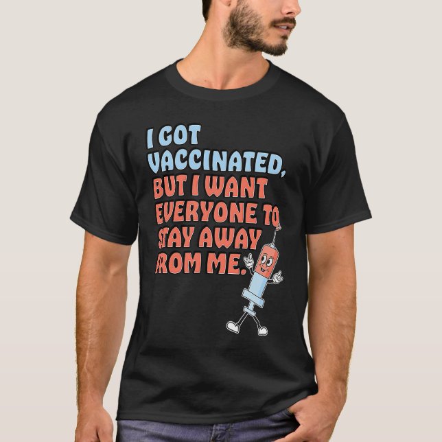 Got Vaccinated But Still Want You To Stay Away T-Shirt (Front)