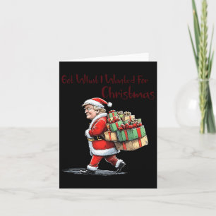 Got What I Wanted For Christmas - Trump Santa Xmas Card