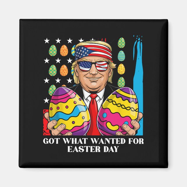 Got What I Wanted For Easter Day Funny Trump  Magnet (Front)