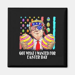 Got What I Wanted For Easter Day Funny Trump  Magnet