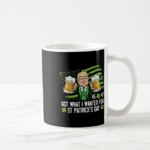 Got What I Wanted For St Patricks Day Funny Trump  Coffee Mug