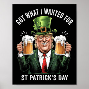Got What I Wanted For St Patricks Day Funny Trump Poster