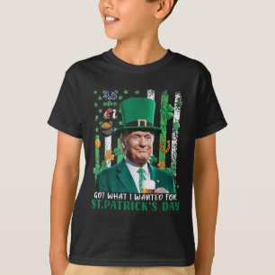 Got What I Wanted For St Patricks Day Funny Trump  T-Shirt