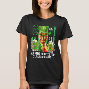 Got What I Wanted For St Patricks Day Funny Trump T-Shirt
